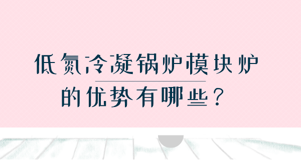 低氮冷凝鍋爐模塊爐的優(yōu)勢(shì)有哪些？